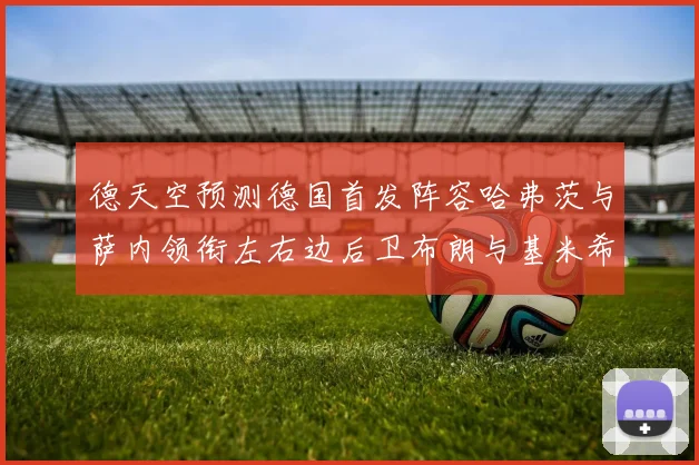 德天空预测德国首发阵容哈弗茨与萨内领衔左右边后卫布朗与基米希出战