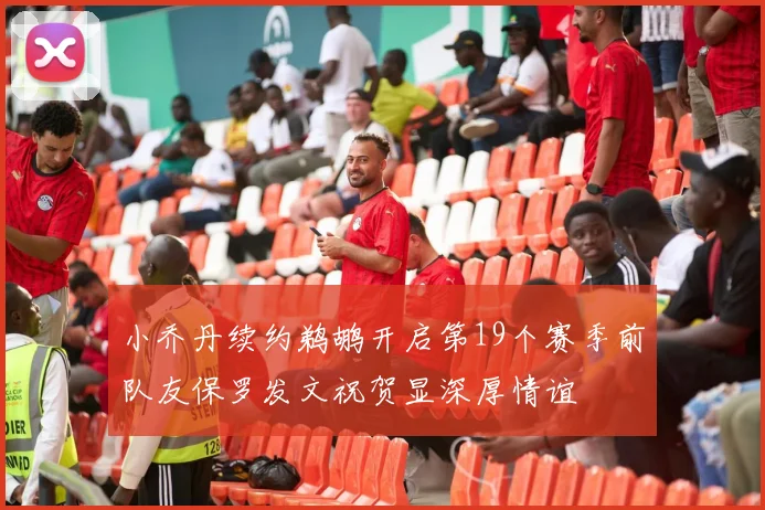 小乔丹续约鹈鹕开启第19个赛季前队友保罗发文祝贺显深厚情谊