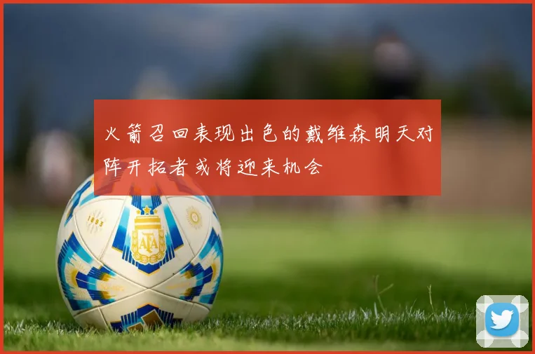 火箭召回表现出色的戴维森明天对阵开拓者或将迎来机会