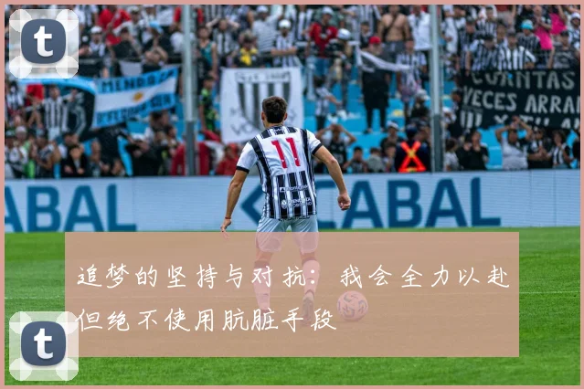 追梦的坚持与对抗：我会全力以赴但绝不使用肮脏手段